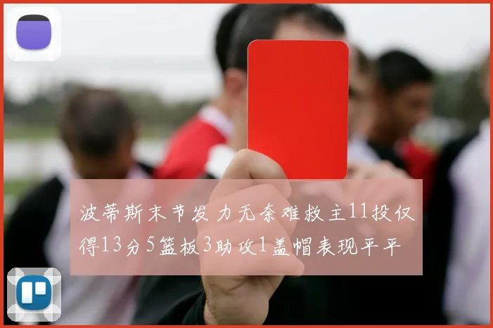 波蒂斯末节发力无奈难救主11投仅得13分5篮板3助攻1盖帽表现平平