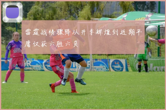 雷霆战绩骤降从开季辉煌到近期平庸仅获六胜六负