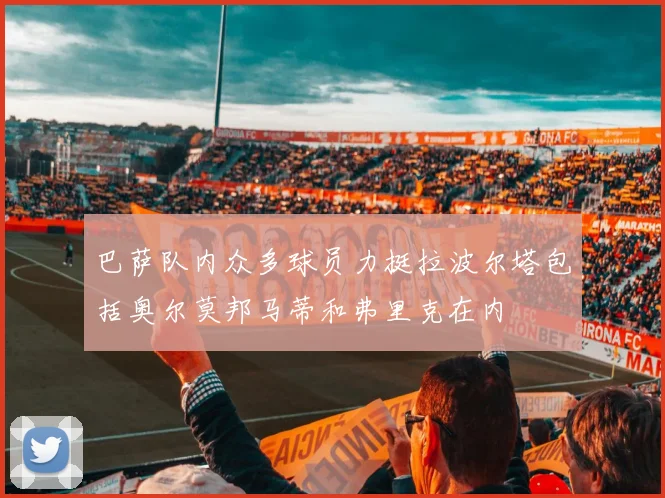 巴萨队内众多球员力挺拉波尔塔包括奥尔莫邦马蒂和弗里克在内